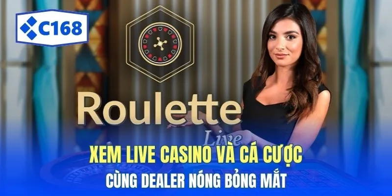 C168 5 Xem live casino và cá cược cùng dealer nóng bỏng mắt